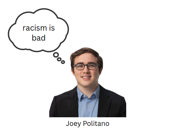 The image is a simple meme-style graphic featuring a young man in a business suit and glasses, identified by the text below as "Joey Politano." He is smiling gently, facing the camera.  Above his head is a thought bubble that reads: "racism is bad"